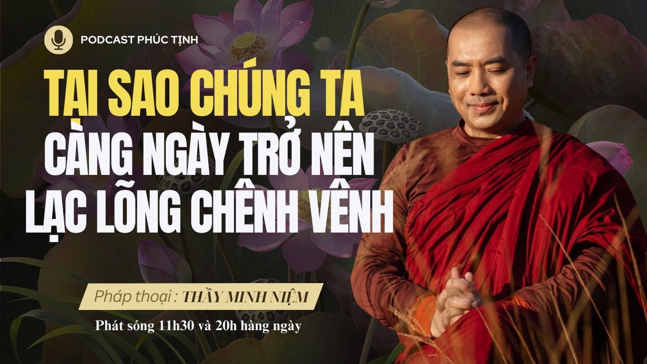 Chúng Ta Càng Ngày Trở Nên Lạc Lõng Chênh Vênh Là Tại Sao? | Thầy Minh Niệm | Phúc Tịnh