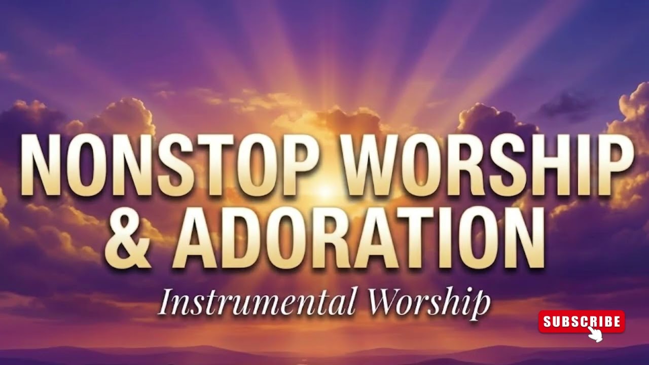 NONSTOP INSTRUMENTAL WORSHIP & ADORATION | Soaking Worship Songs for Prayer & Quiet Time