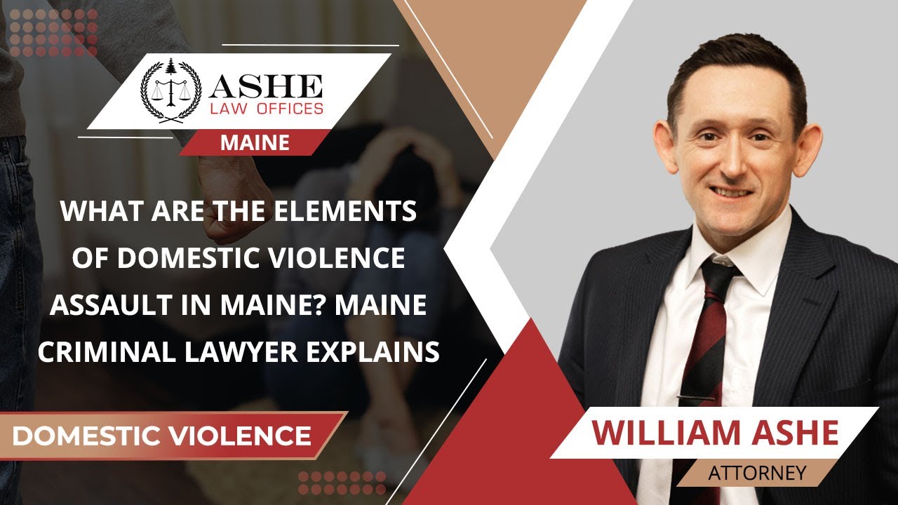 What Are The Elements Of Domestic Violence Assault In Maine? Maine Criminal Lawyer Explains
