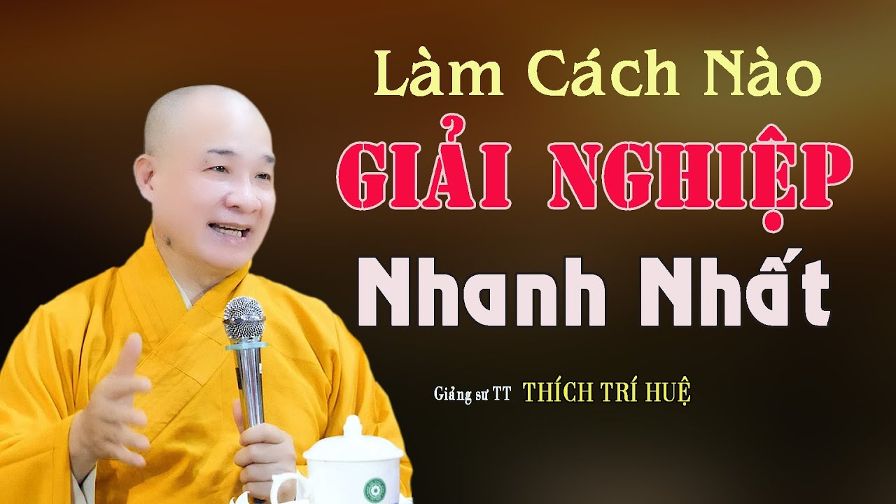 Làm Cách Nào Để Giải Nghiệp Nhanh Nhất Hiệu Quả Nhất - Cực hay. Thầy Thích Trí Huệ
