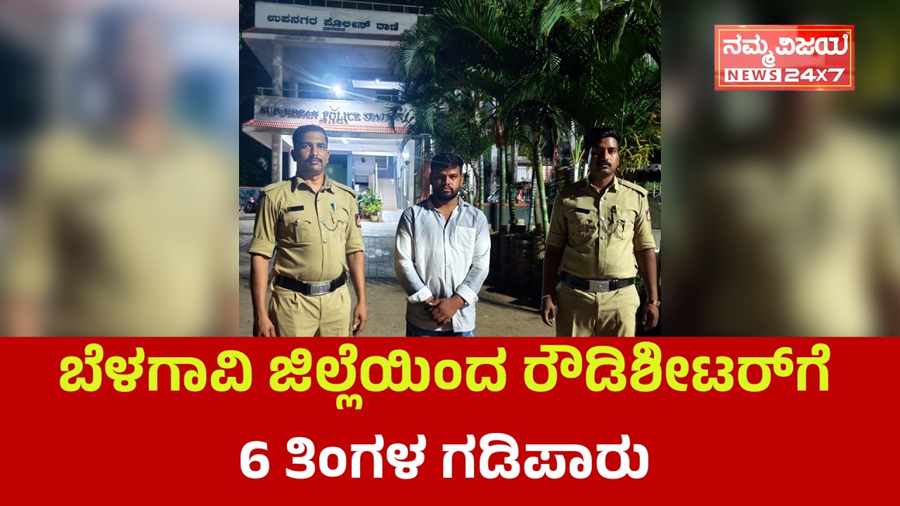 ಬೆಳಗಾವಿ ಜಿಲ್ಲೆಯಿಂದ ರೌಡಿಶೀಟರ್&zwnj;ಗೆ 6 ತಿಂಗಳ ಗಡಿಪಾರು | Namma Vijaya News