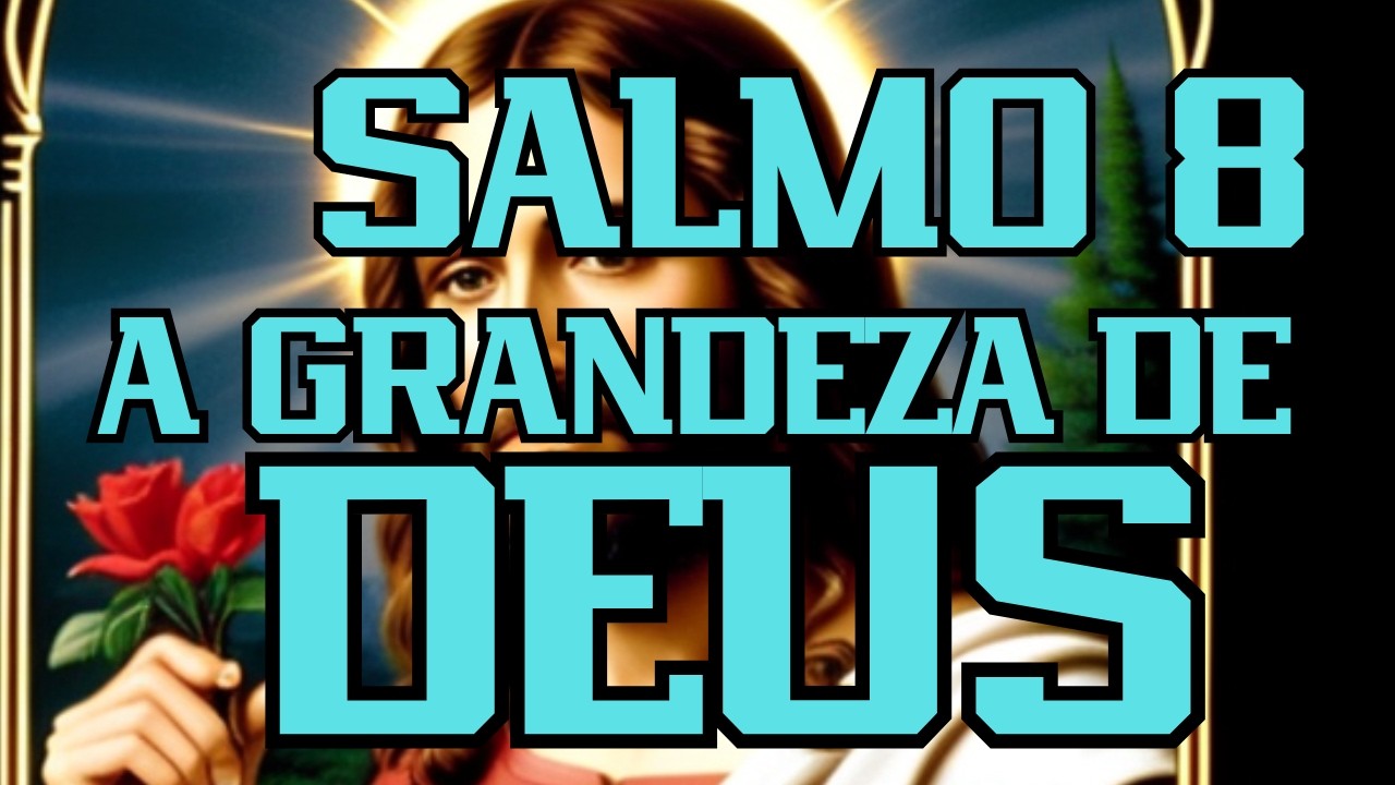 Salmo 8 A GRANDEZA DE DEUS