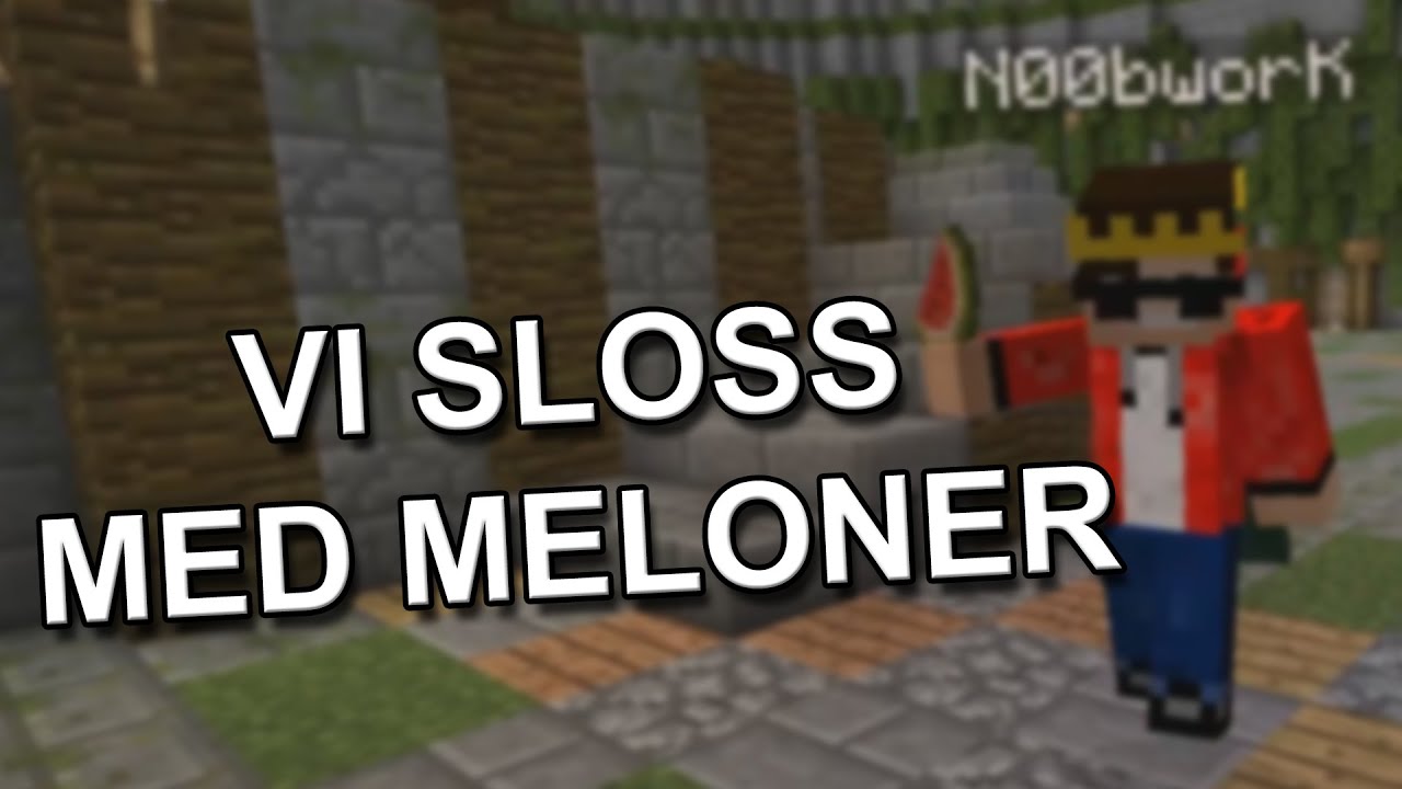 VI SLOSS MED MELONER! (SG med Noobwork)