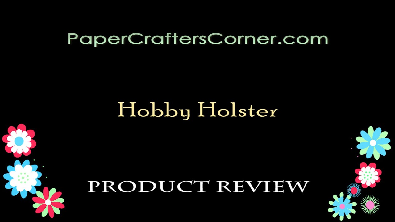 PaperCrafter's Corner Presents Product Review - The Hobby Holster®