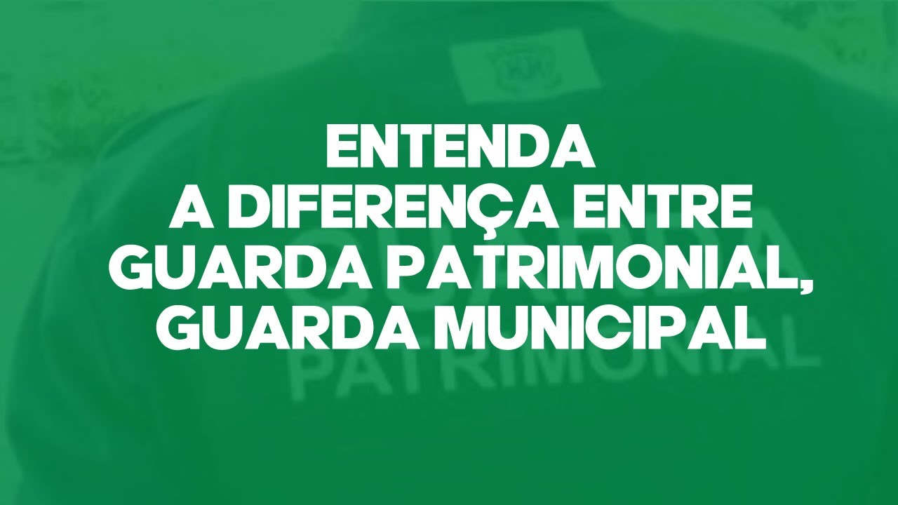 ENTENDA A DIFEREN&Ccedil;A ENTRE GUARDA PATRIMONIAL, SEGURAN&Ccedil;A PATRIMONIAL E GUARDA MUNICIPAL