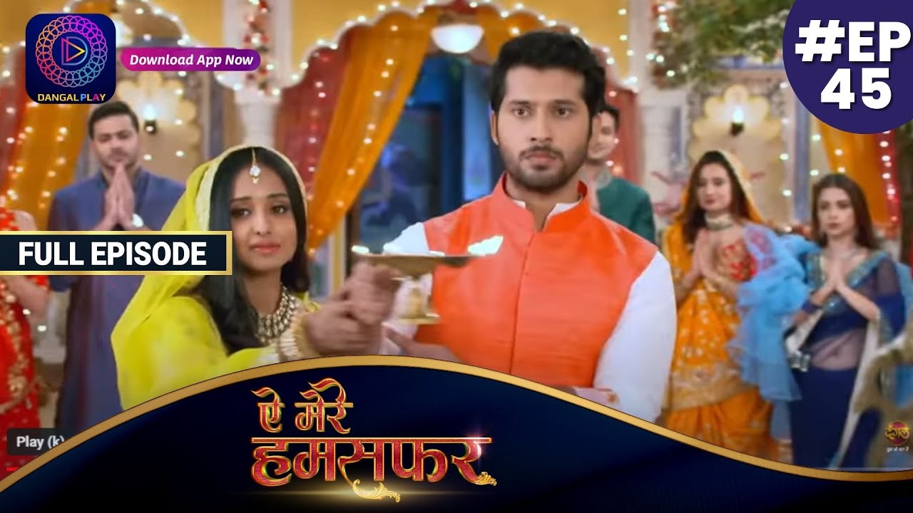 Aye Mere Humsafar | Full Episode 45 | ऐ मेरे हमसफर | Dangal TV