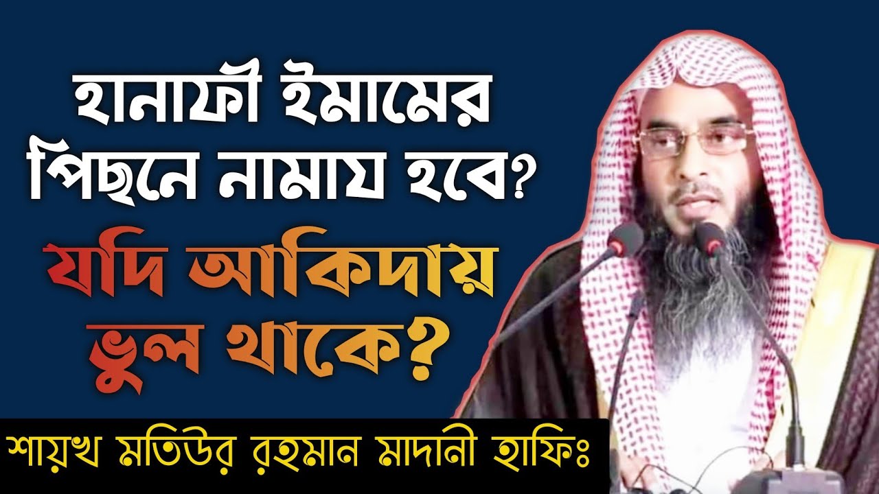 হানাফী ইমামের পিছনে নামায পড়া যাবে কি যদি তার‌ আকিদায় ভুল থাকে? শায়খ মতিউর রহমান মাদানী হাফিঃ
