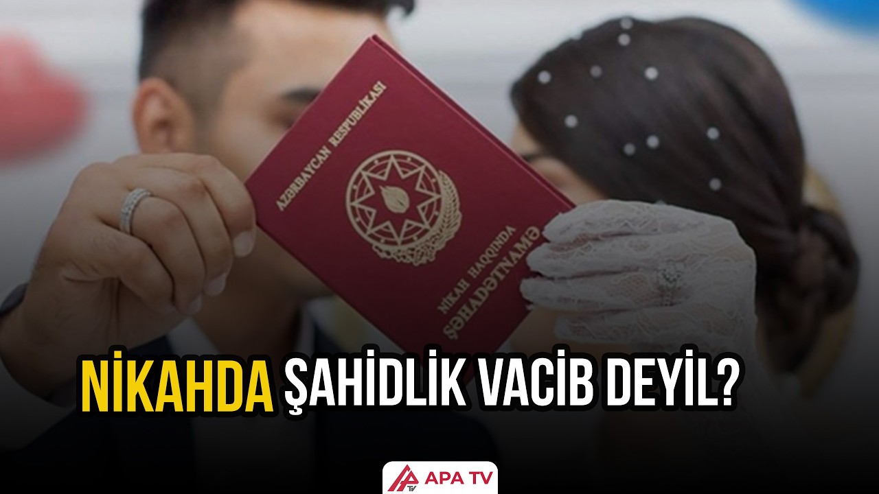 Şahidin olmağı nikahda mütləq şərtdirmi?  | APA TV