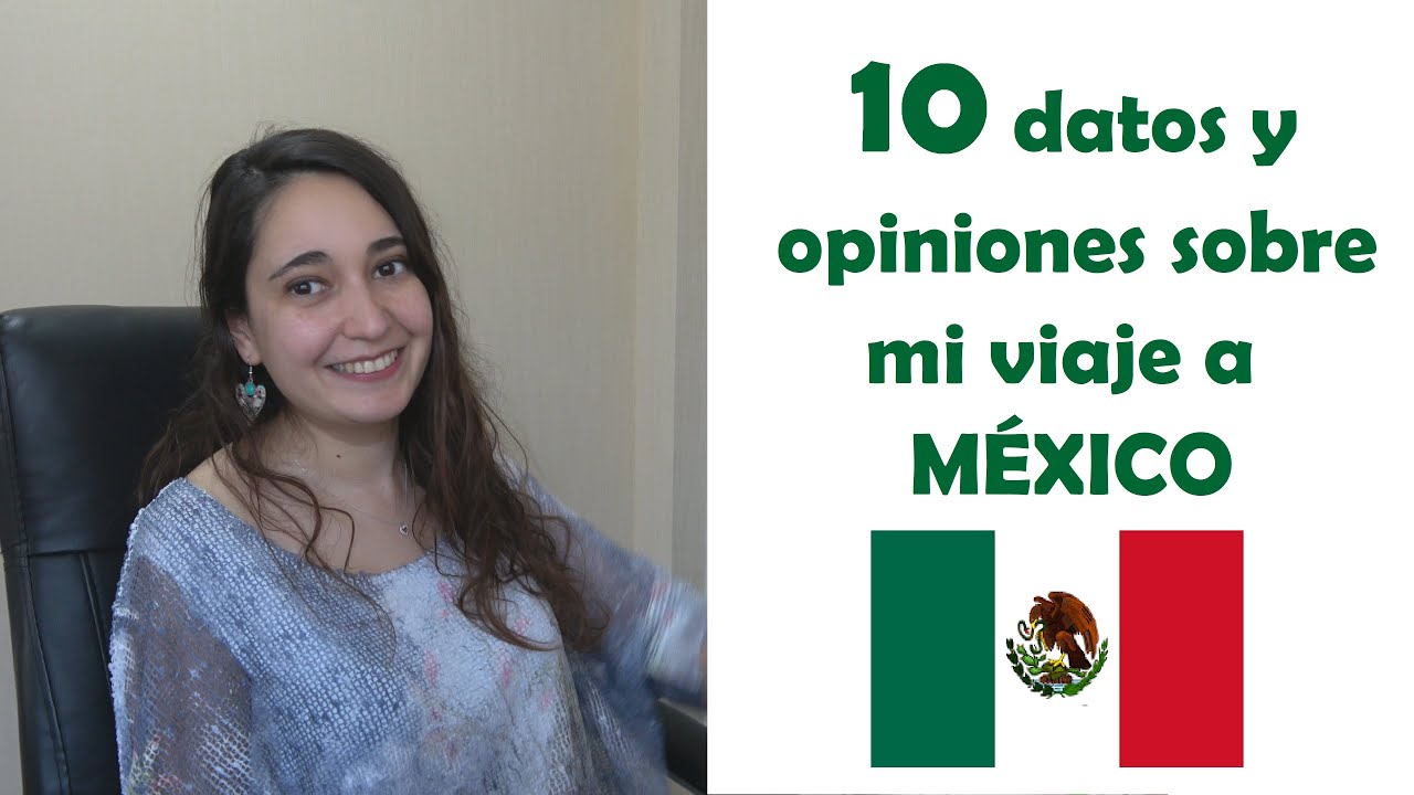 10 datos y opiniones sobre mi viaje a M&Eacute;XICO