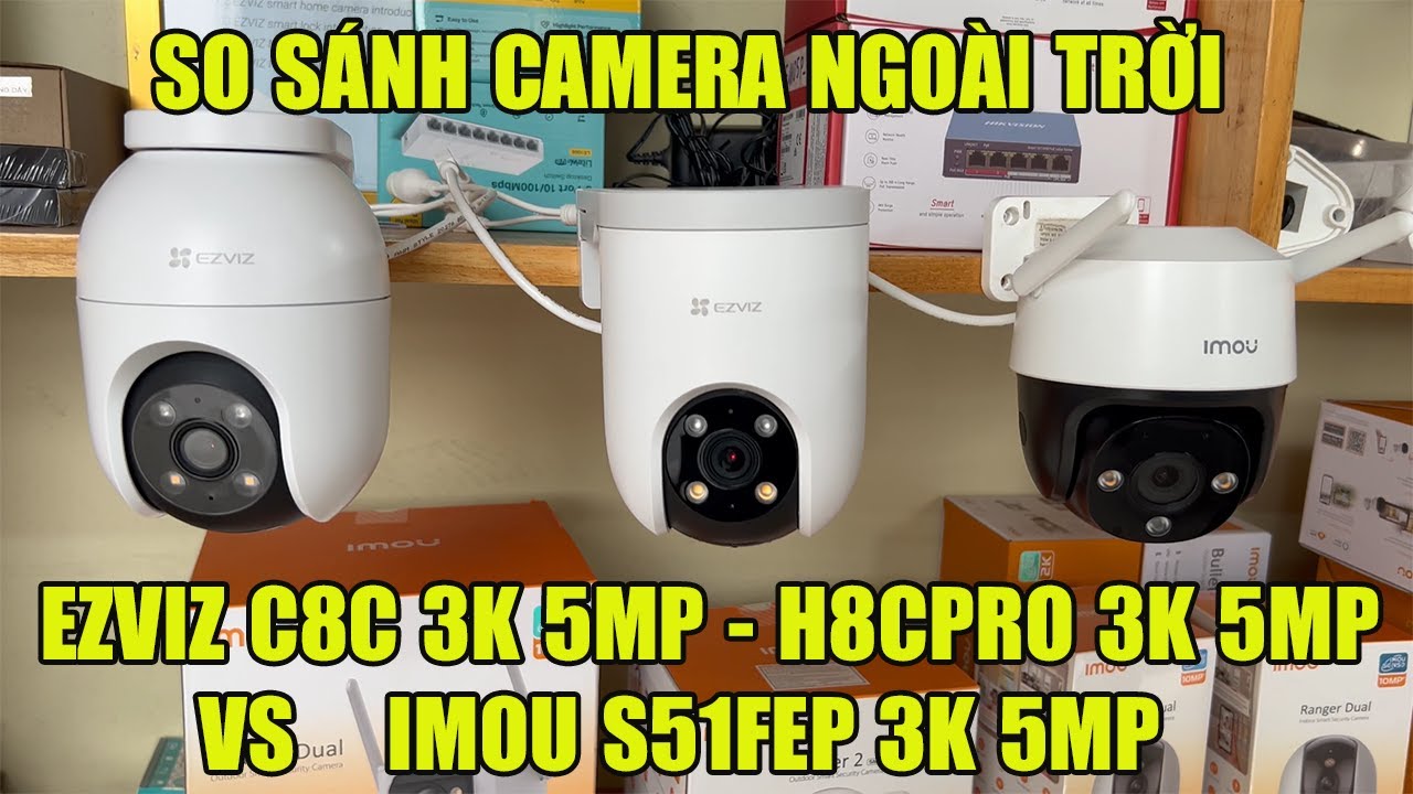 SO SÁNH CAMERA NGOÀI TRỜI EZVIZ C8C 3K 5MP - H8C 3K 5MP VS IMOU S51FEP