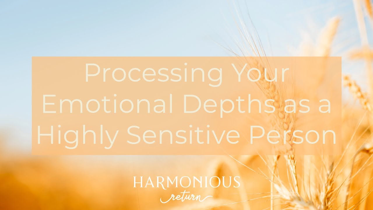 The Importance of Processing Your Emotional Depths as a Highly Sensitive Person