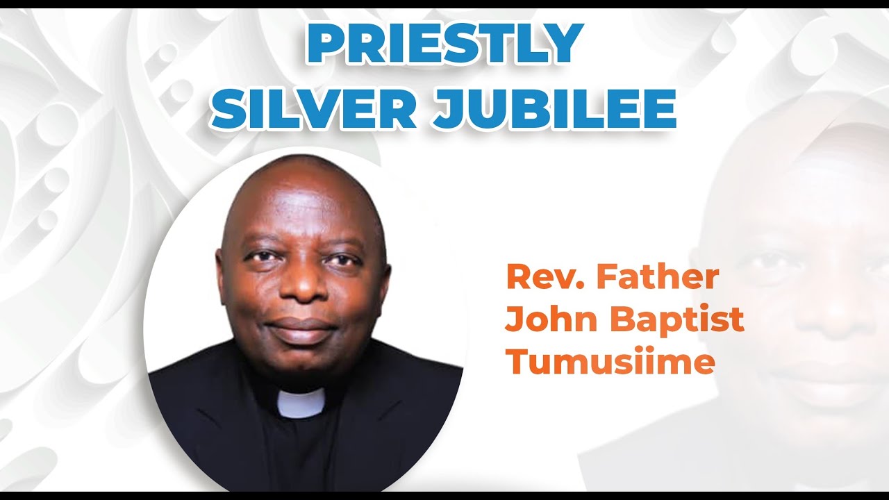 PRIESTLY SILVER JUBILEE OF FR. JOHN BAPTIST TUMUSIIME