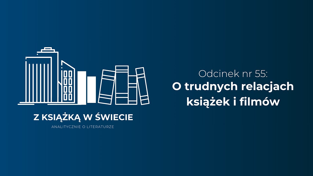 O trudnych relacjach książek i filmów (odcinek #55)