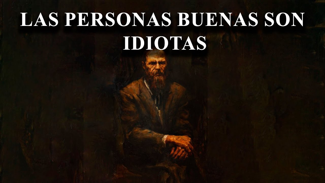 Por Qué Las Personas Buenas Son Idiotas I Fiódor Dostoyevski