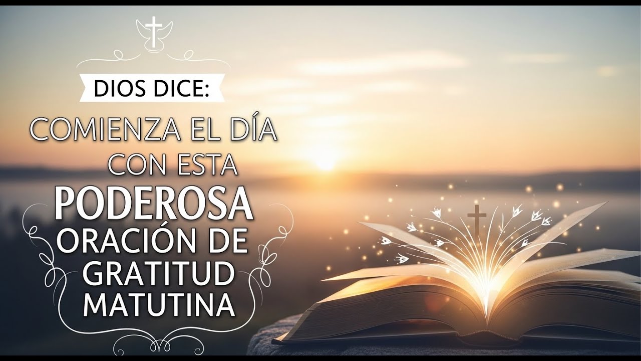 DIOS DICE: COMIENZA EL DÍA CON ESTA PODEROSA ORACIÓN DE GRATITUD MATUTINA