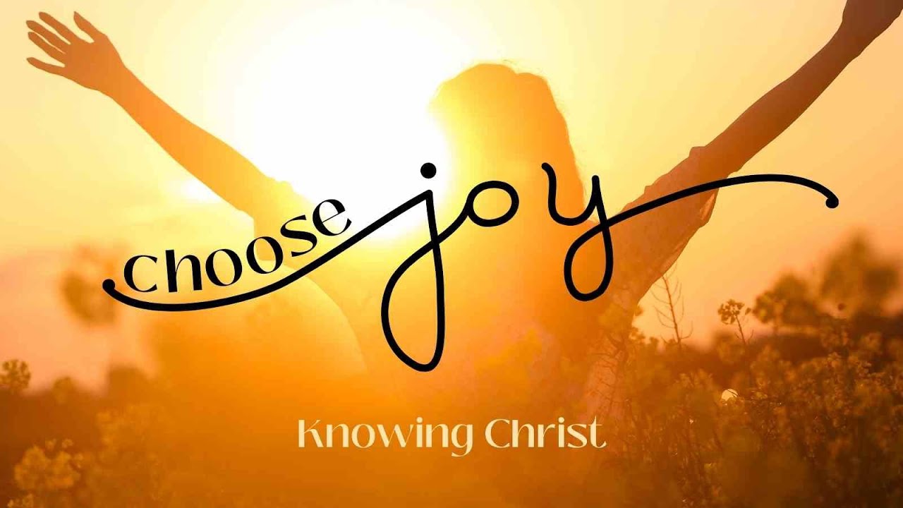 Choose Joy I Part 9: Knowing Christ