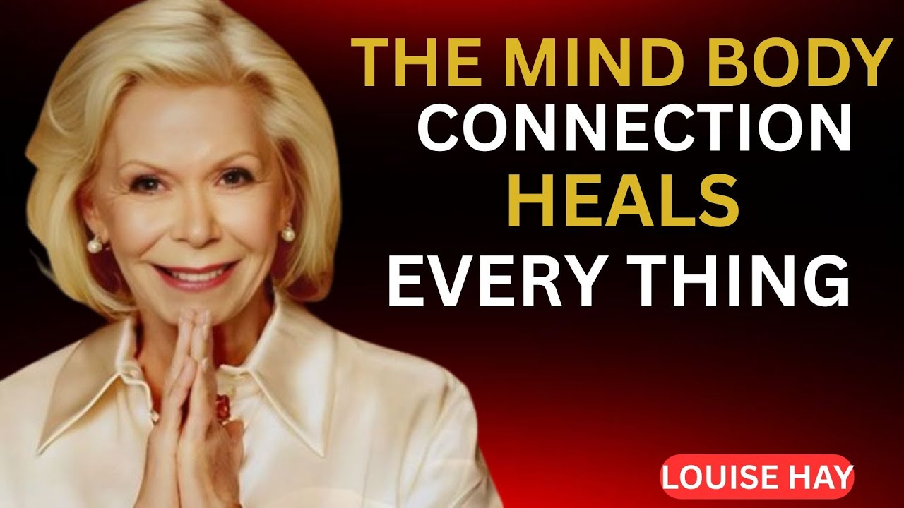 Louise Hay.The Mind-Body Connection That Heals Everything