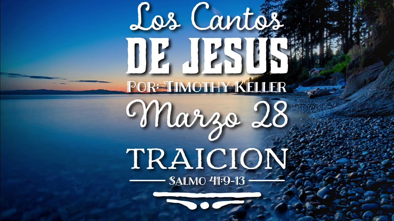 Traición - Salmo 41 Los Cantos de Jesús - Timothy Keller - Marzo 28