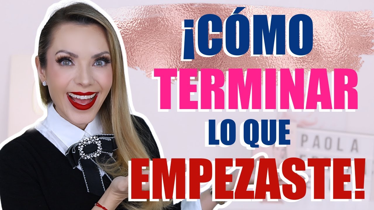 ¿DEJAS LAS COSAS A MEDIAS? ¡TERMINA ASÍ LO QUE EMPEZASTE!
