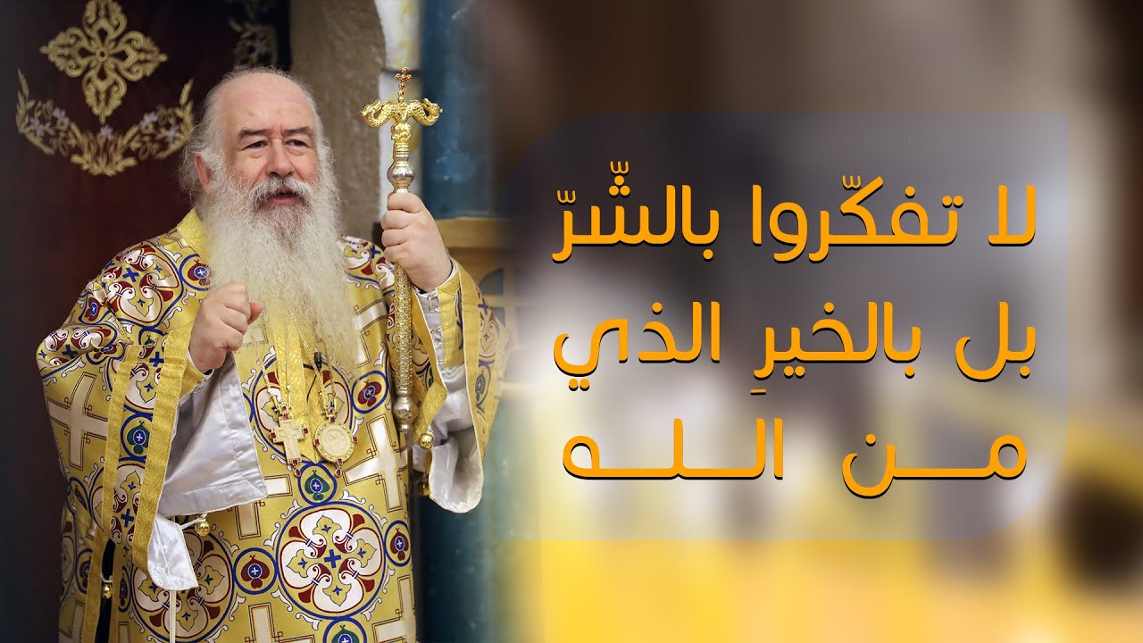لا تفكّروا بالشّرّ بل بالخيرِ الذي من الله   | المطران خريستوفوروس