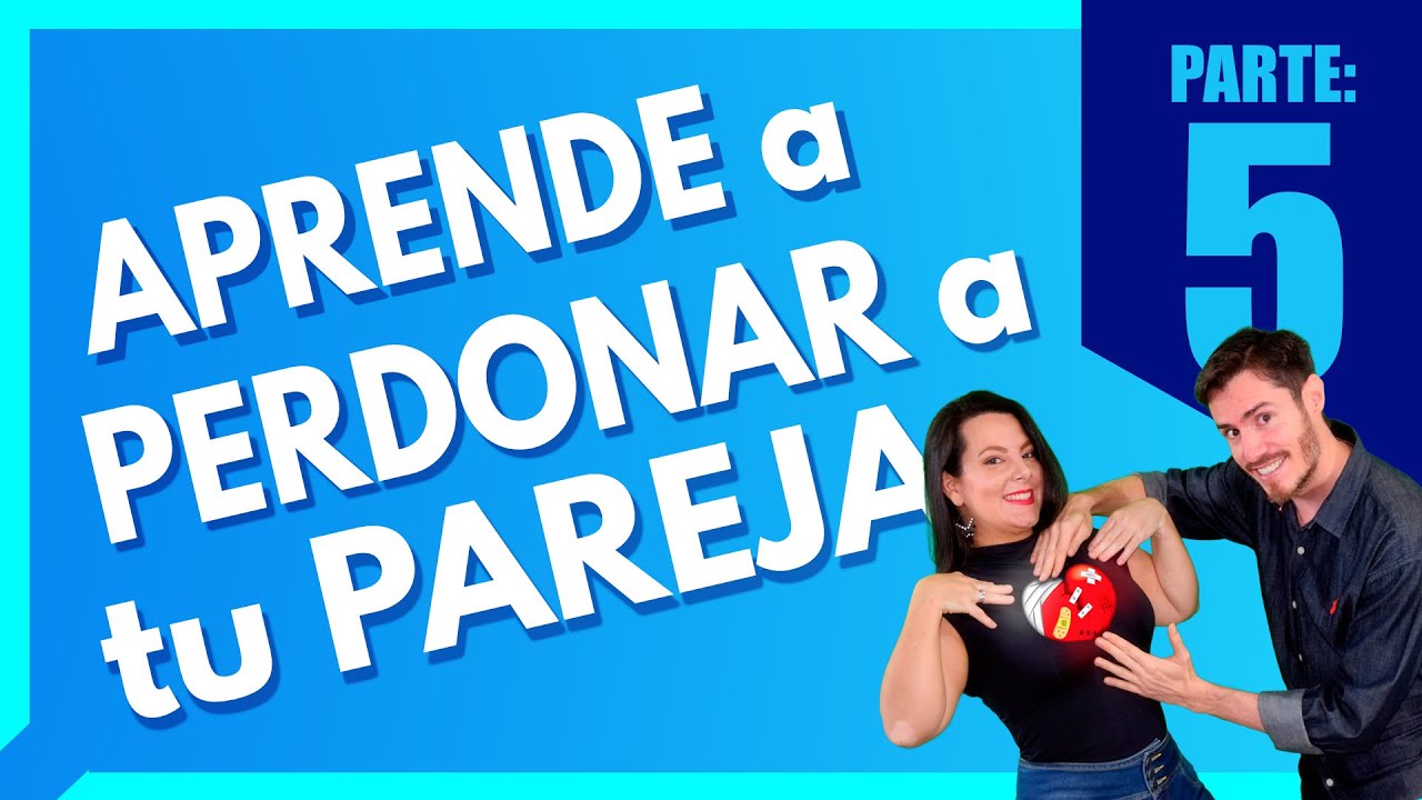 Cómo PERDONAR a mi PAREJA 5-5