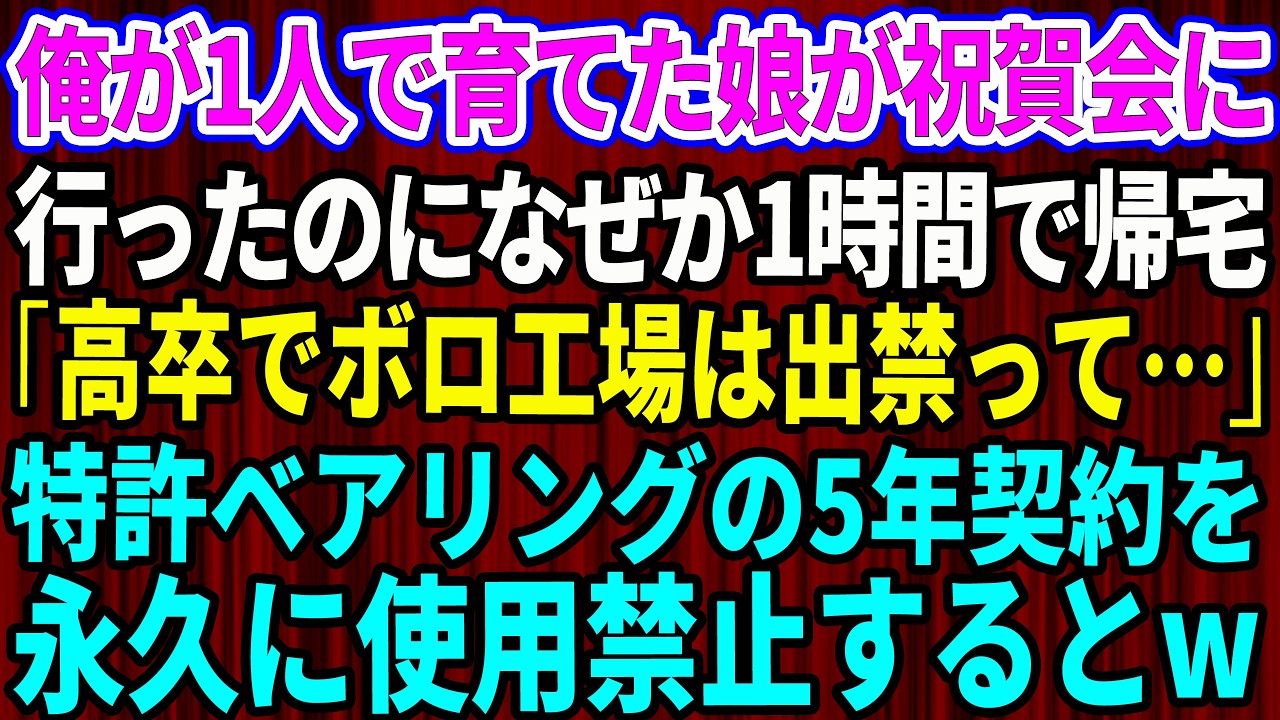 【スカッと】俺が1人で育てた娘が取引先の祝賀会に行ったのになぜか1時間で帰宅「高卒でボロ工場は出禁って…」電話で俺「社長？特許ベアリングの5年契約は白紙だ」【感動する話】