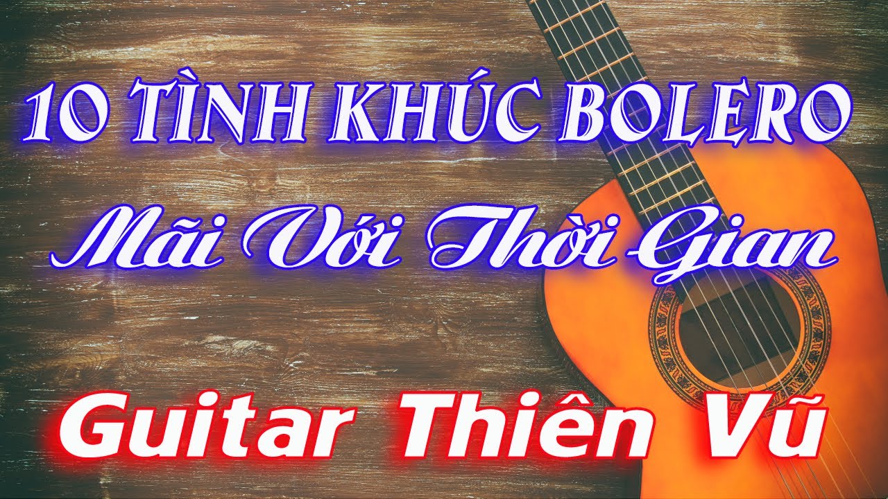 🔟 💥TÌNH KHÚC BOLERO MÃI VỚI THỜI GIAN