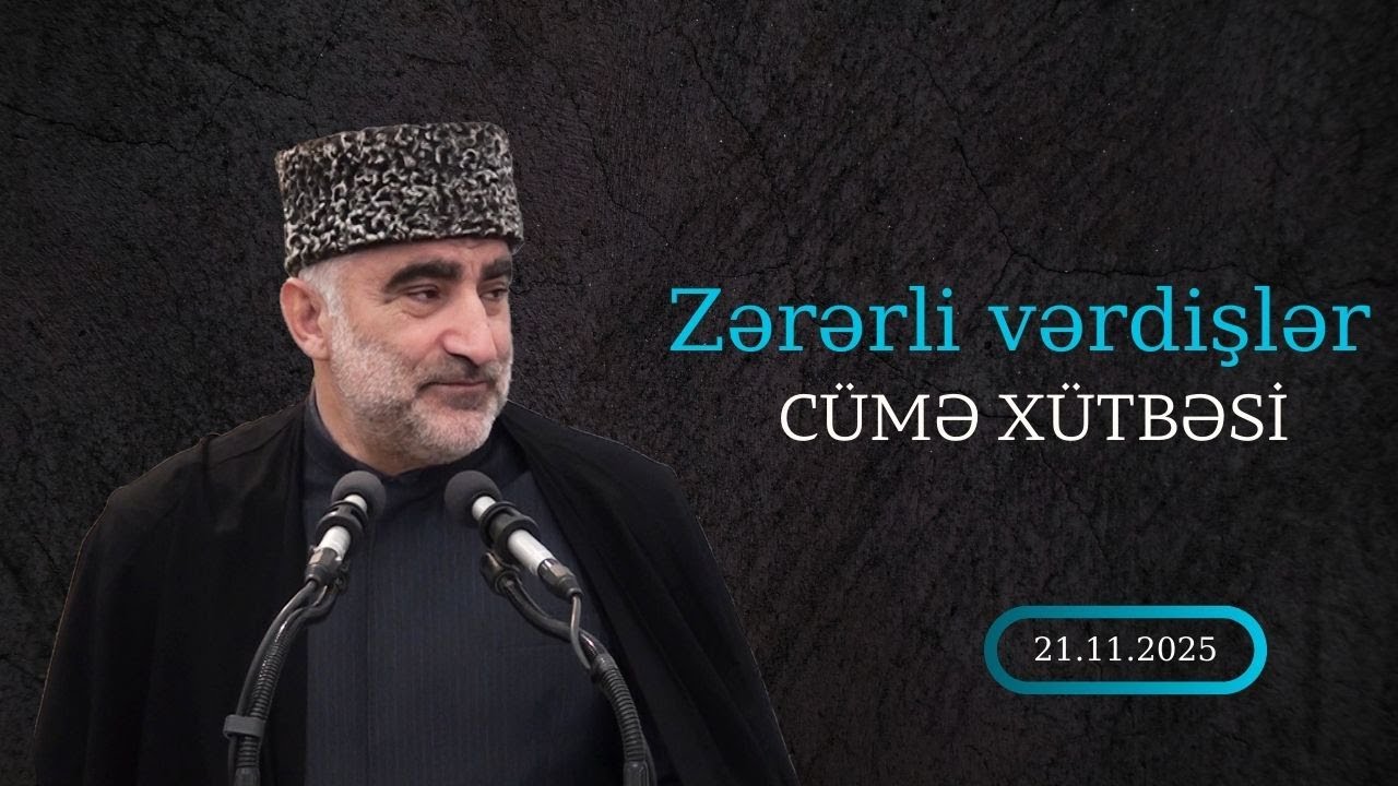 Cümə xütbəsi: Zərərli vərdişlər. Hacı Rauf Sərdarov.21.11.2025