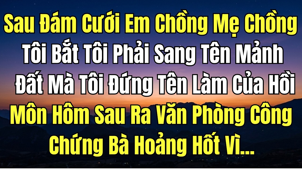 Sau Đám Cưới Em Chồng Mẹ Chồng Tôi Bắt Tôi Phải Sang Tên Mảnh Đất Mà Tôi Đứng Tên Làm Của Hồi Đất