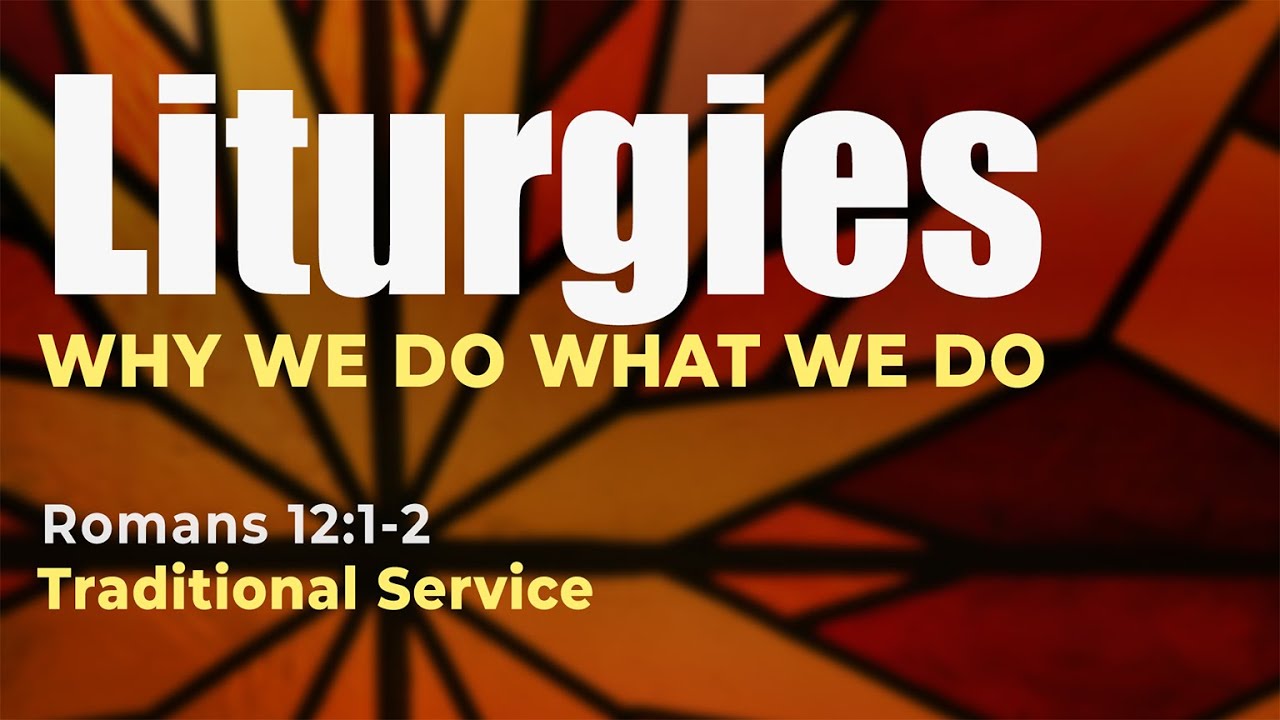 Why Liturgies? | Romans 12:1-2 | Traditional