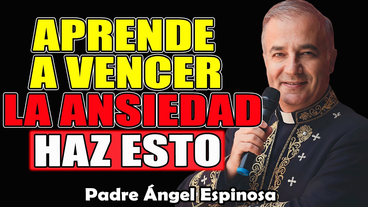 3 FORMAS de VENCER el Miedo, la Ansiedad y la Preocupación | Padre Ángel Espinosa de los Monteros