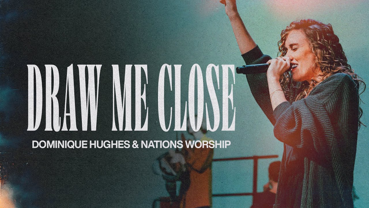 Draw Me Close | Dominique Hughes & Nations Worship
