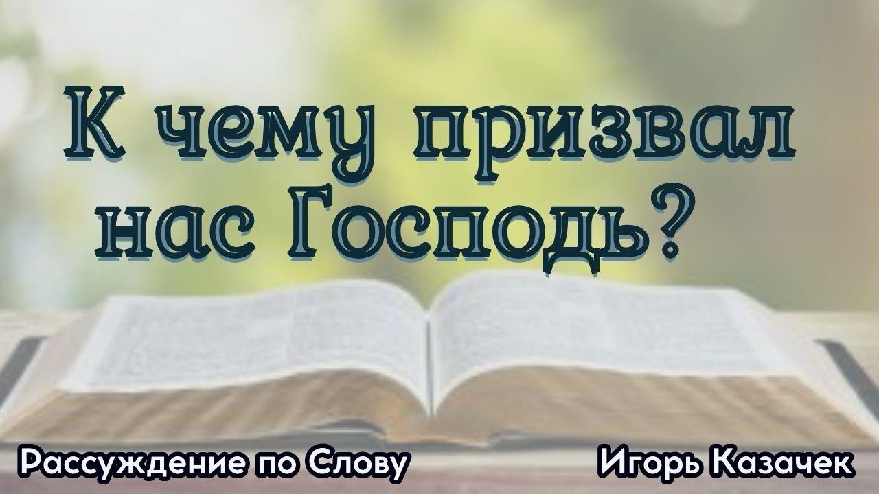 К чему призвал нас Господь? | Проповедь. Игорь Казачек