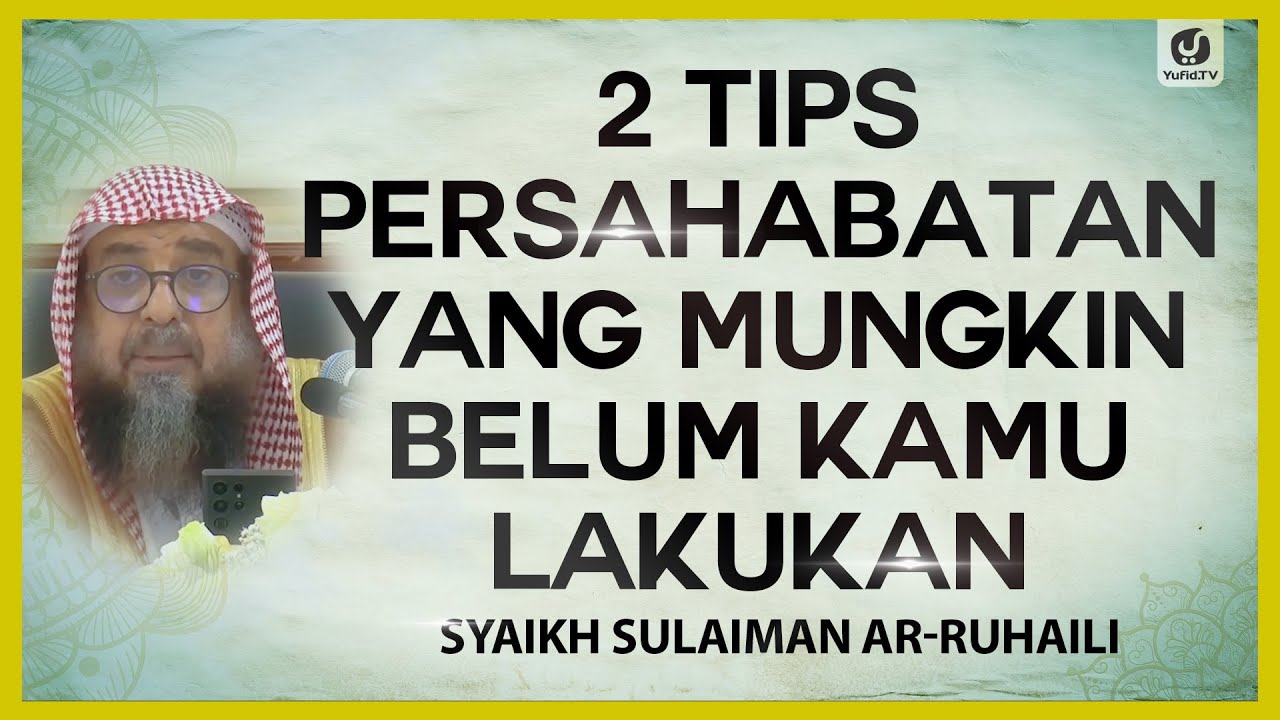 2 Tips Persahabatan yang Mungkin Belum Kamu Lakukan - Syaikh Sulaiman ar-Ruhaili #NasehatUlama
