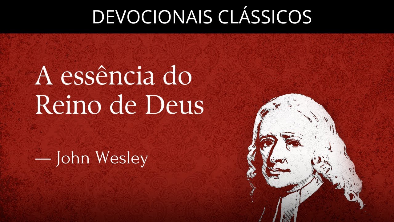 A essência do Reino de Deus — Devocional de John Wesley  Devocionais Clássicos