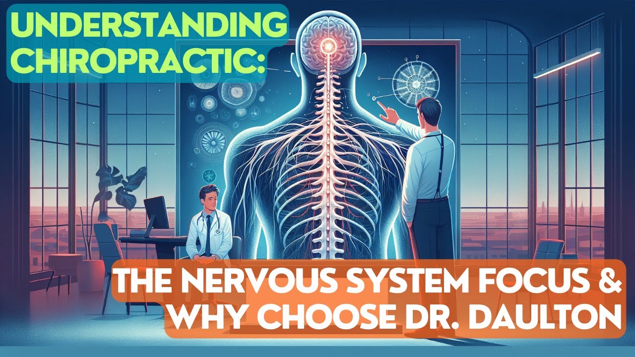 Understanding Chiropractic: The Nervous System Focus & Why Choose Dr. Daulton
