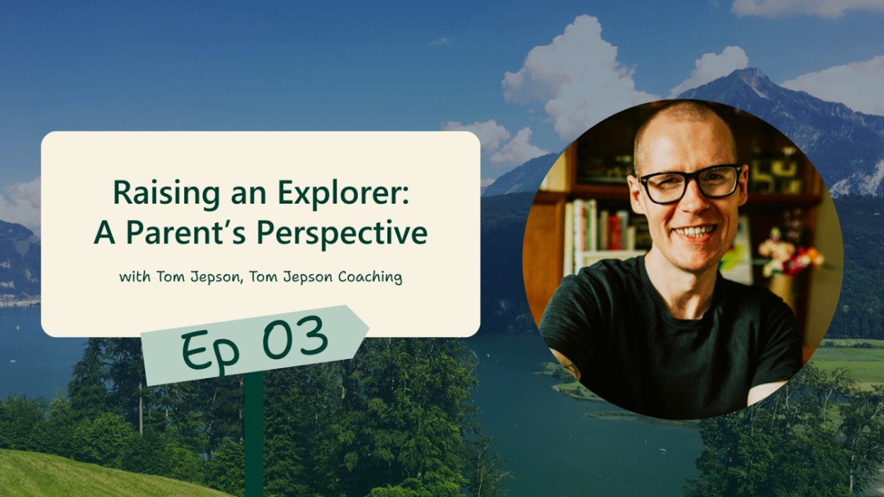 Episode 03: Raising an Explorer (A Parent's Perspective)