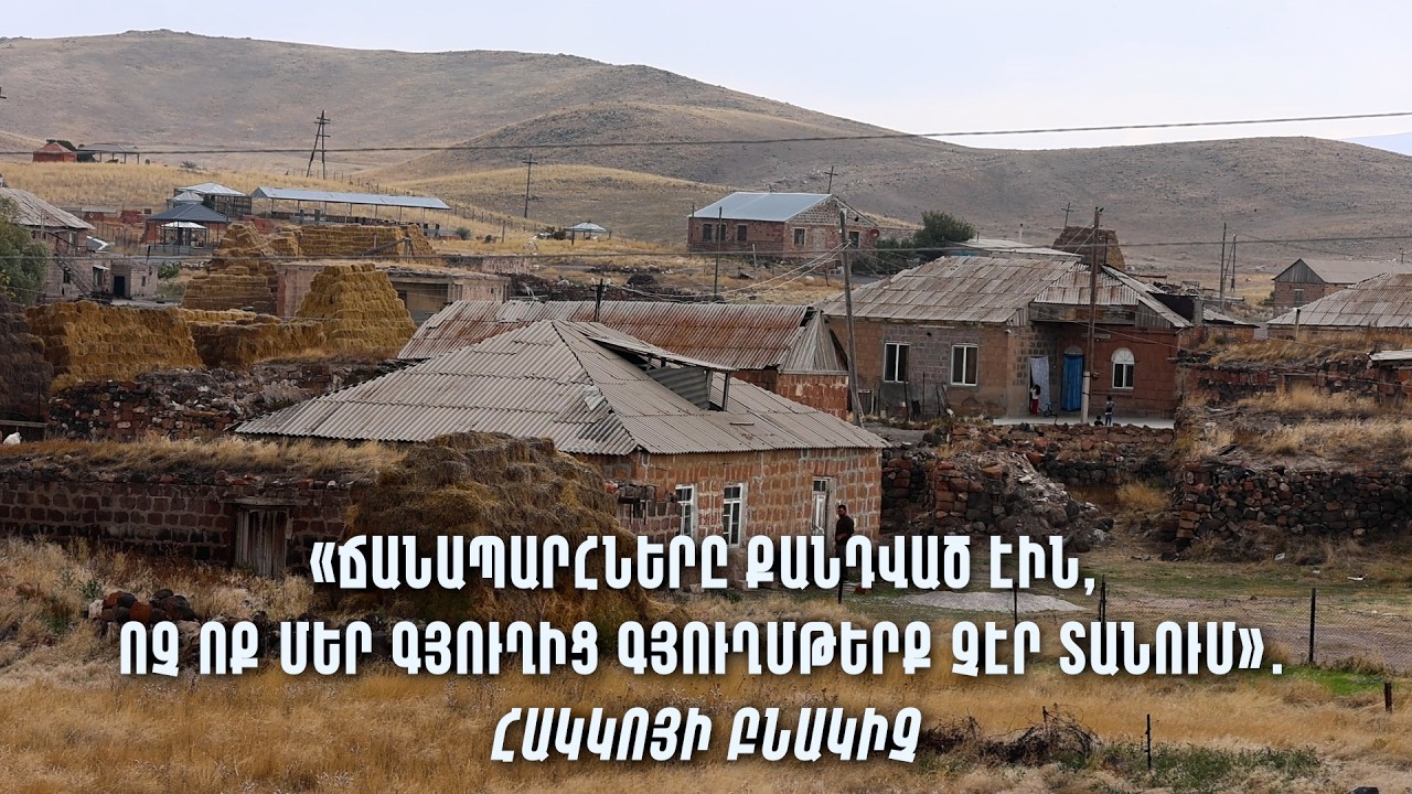 «Ճանապարհները քանդված էին, ոչ ոք մեր գյուղից գյուղմթերք չէր տանում»․ Հակկոյի բնակիչ