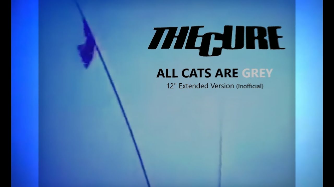 The Cure: All Cats Are Grey [12'' Extended Version 2023, Unofficial]