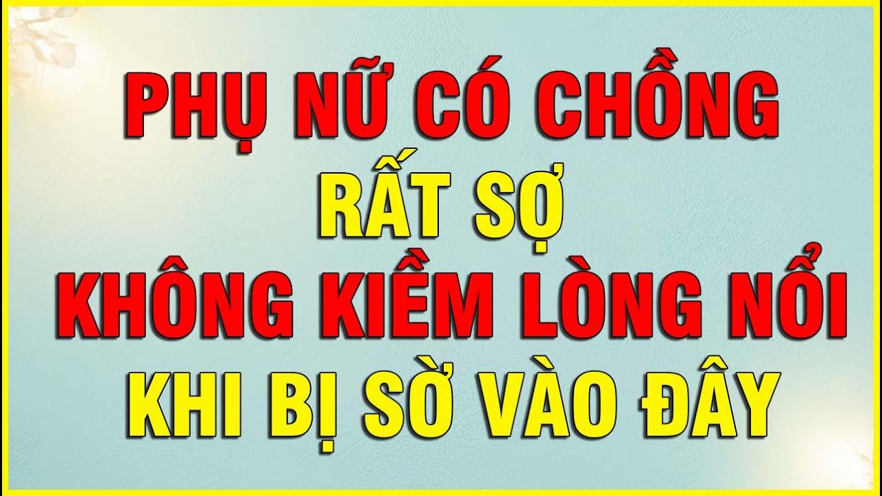 PHỤ NỮ CÓ CHỒNG RẤT SỢ KHÔNG KIỀM LÒNG NỔI KHI BỊ SỜ VÀO ĐÂY
