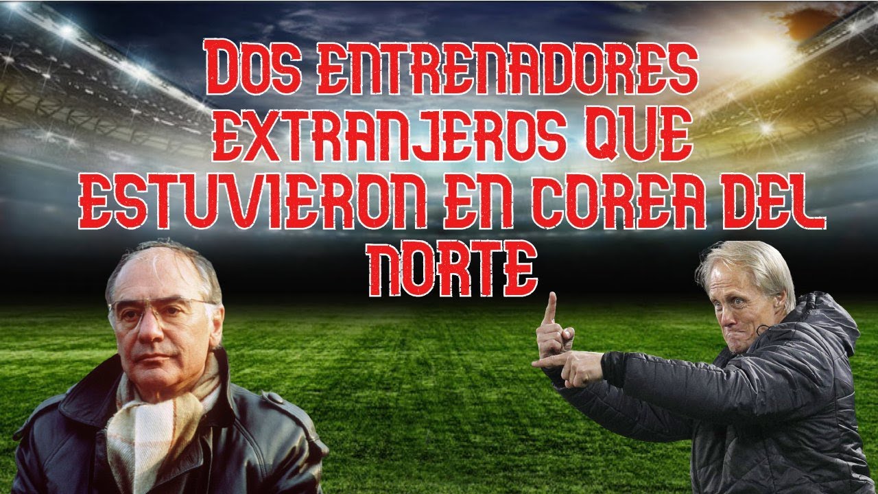 Los dos entrenadores extranjeros que dirigieron a Corea del Norte.
