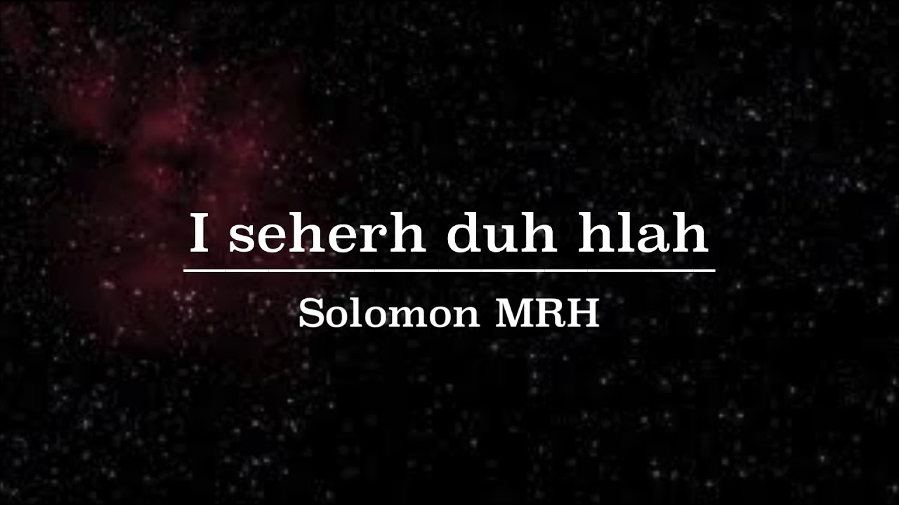 I seherh duh hlah- Solomon MRH (Lyrics)