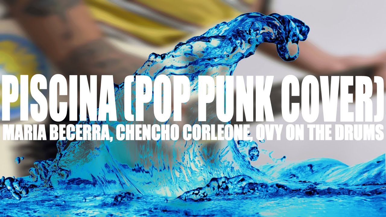 PISCINA - MARIA BECERRA, CHENCHO CORLEONE, OVY ON THE DRUMS (Pop Punk Cover) 