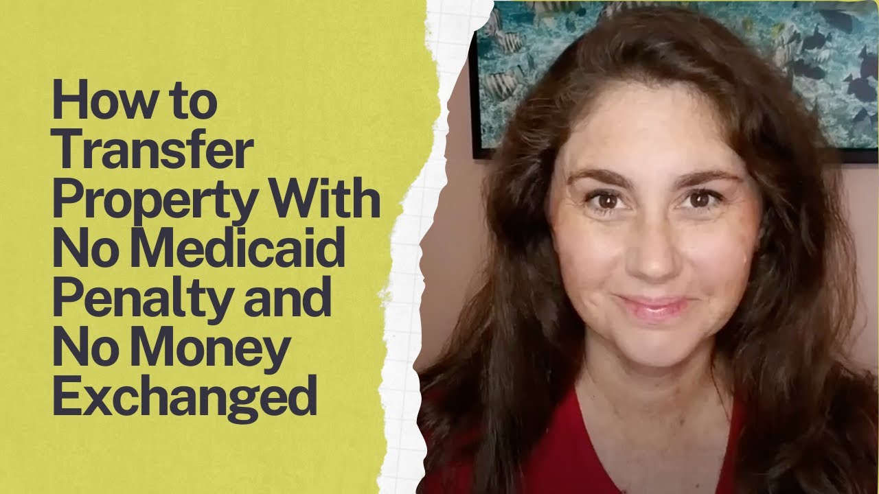 How to Transfer Property With No Medicaid Penalty and No Money Exchanged