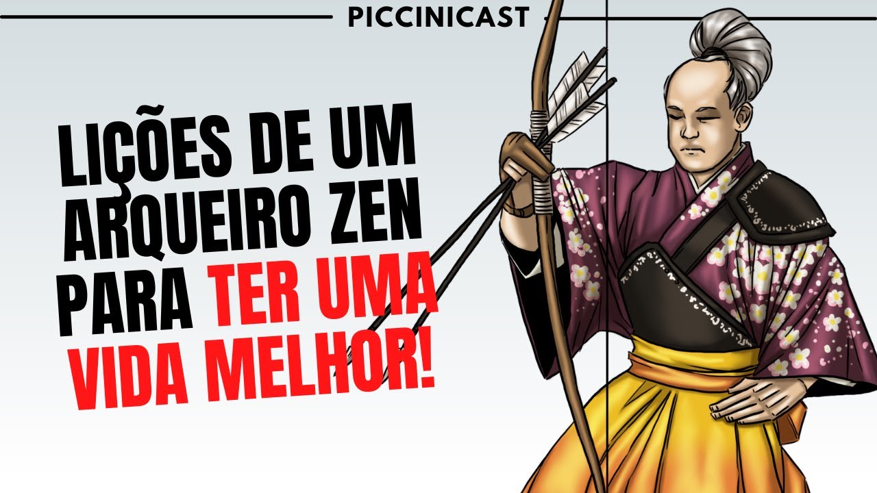 LIÇÕES DO LIVRO A ARTE CAVALHEIRESCA DO ARQUEIRO ZEN (Eugen Herrigel) - PicciniCast 92