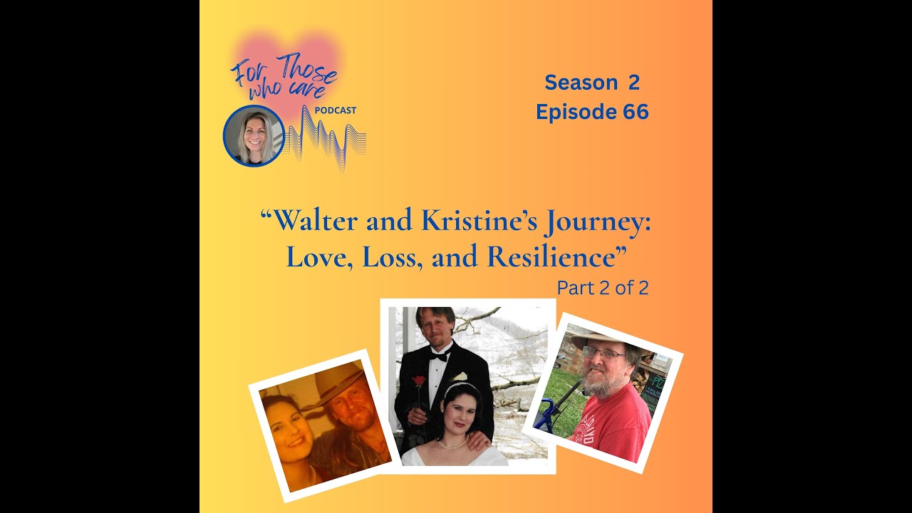 66 - Walter and Kristine’s Journey: Love, Loss, and Resilience (Part 2)