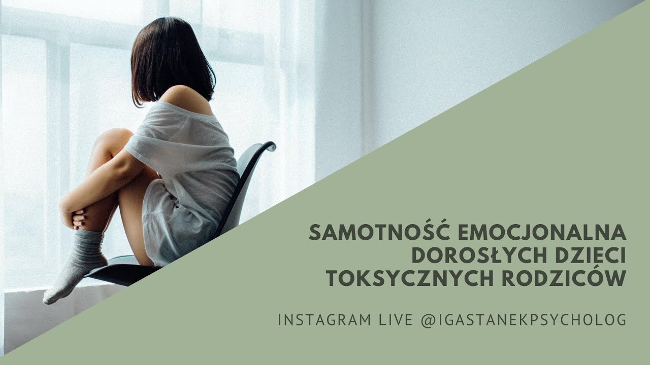 SAMOTNOŚĆ EMOCJONALNA DOROSŁYCH DZIECI TOKSYCZNYCH RODZICÓW | LIVE IG @IGASTANEKPSYCHOLOG