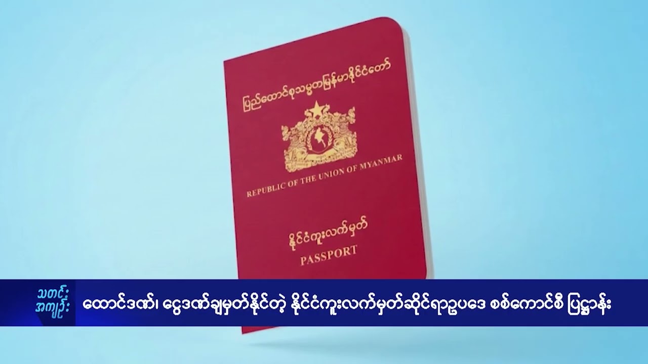 ထောင်ဒဏ်၊ ငွေဒဏ်ချမှတ်နိုင်တဲ့ နိုင်ငံကူးလက်မှတ် ဆိုင်ရာဥပဒေစစ်ကောင်စီပြဋ္ဌာန်း- DVB News