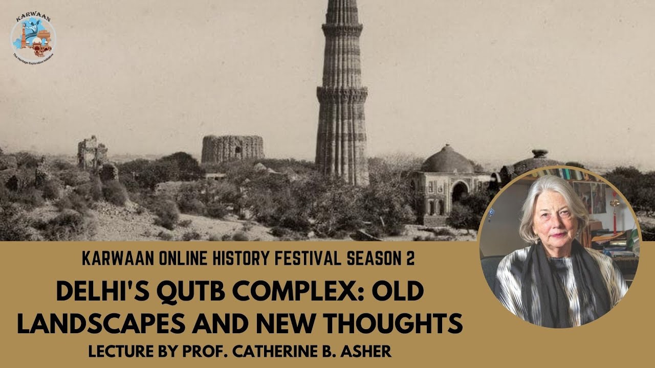 Prof. Catherine B. Asher on Delhi's Qutb Complex: Old Landscapes and New Thoughts