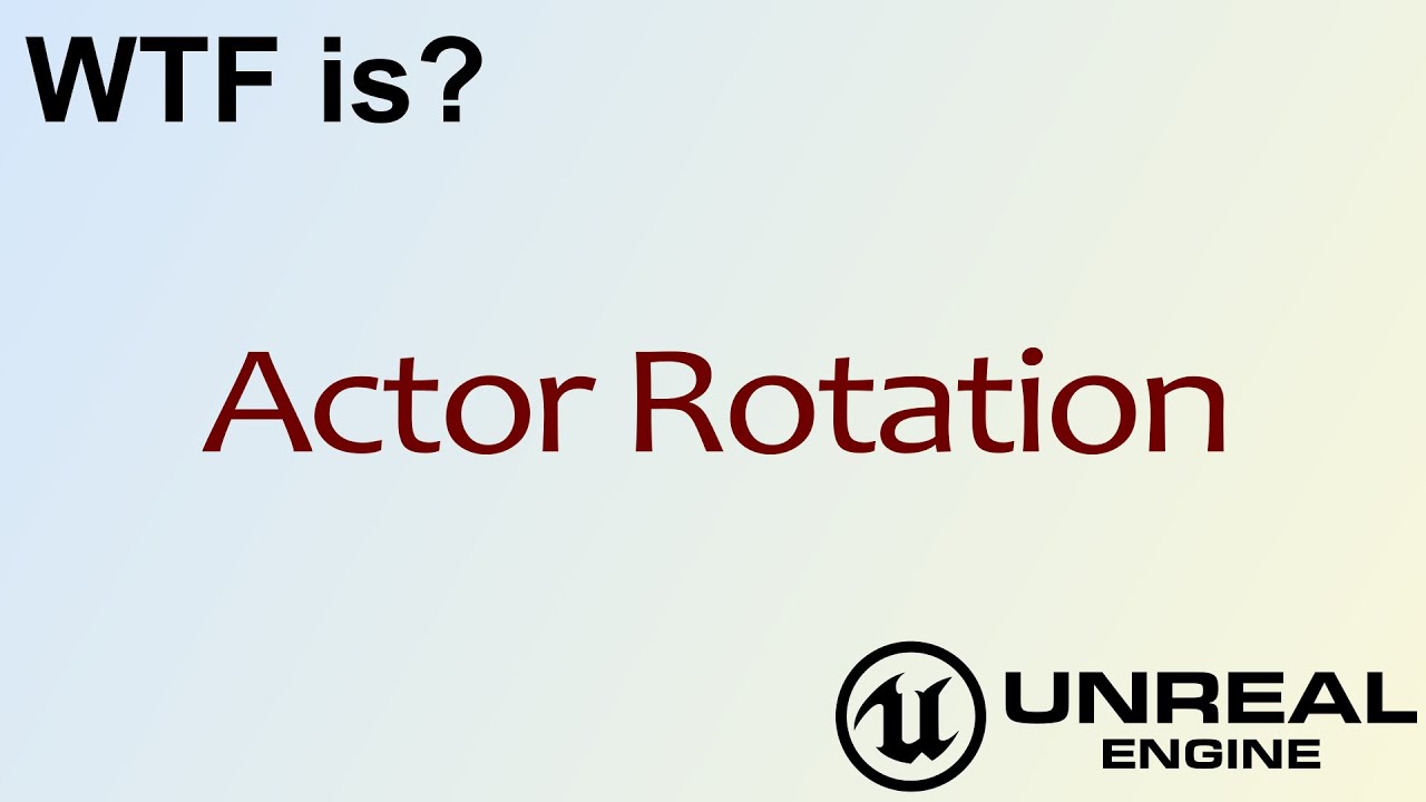 WTF Is? Actor Rotation in Unreal Engine 4 ( UE4 )
